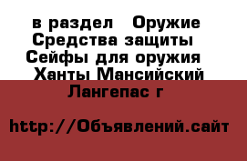  в раздел : Оружие. Средства защиты » Сейфы для оружия . Ханты-Мансийский,Лангепас г.